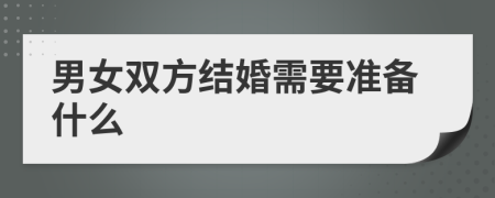 男女双方结婚需要准备什么