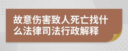 故意伤害致人死亡找什么法律司法行政解释