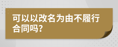 可以以改名为由不履行合同吗？