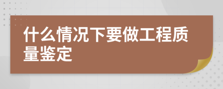 什么情况下要做工程质量鉴定