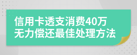 信用卡透支消费40万无力偿还最佳处理方法