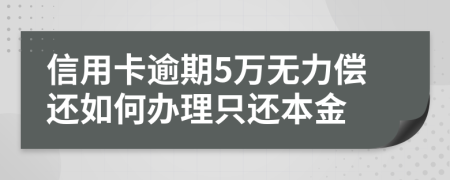 信用卡逾期5万无力偿还如何办理只还本金