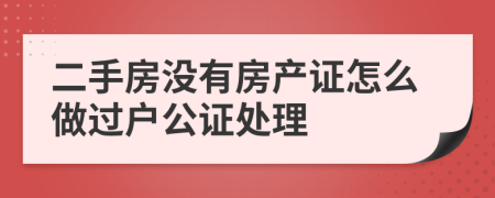 二手房没有房产证怎么做过户公证处理