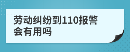 劳动纠纷到110报警会有用吗