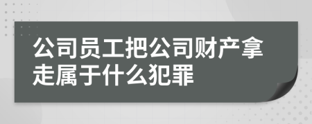 公司员工把公司财产拿走属于什么犯罪