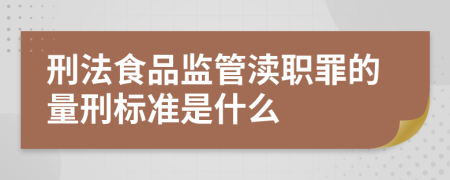 刑法食品监管渎职罪的量刑标准是什么