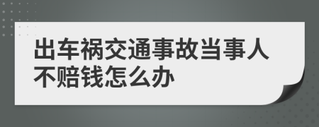 出车祸交通事故当事人不赔钱怎么办