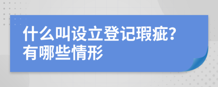 什么叫设立登记瑕疵？有哪些情形