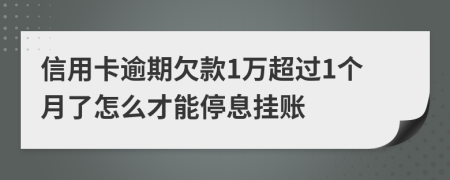 信用卡逾期欠款1万超过1个月了怎么才能停息挂账