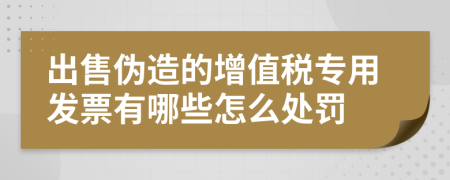 出售伪造的增值税专用发票有哪些怎么处罚