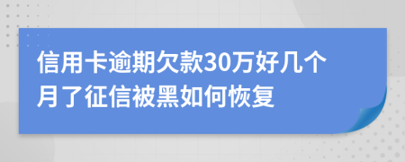 信用卡逾期欠款30万好几个月了征信被黑如何恢复