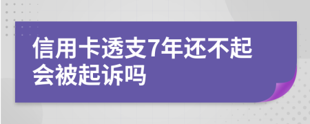 信用卡透支7年还不起会被起诉吗
