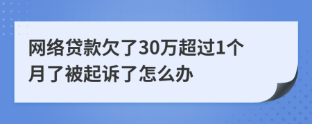 网络贷款欠了30万超过1个月了被起诉了怎么办