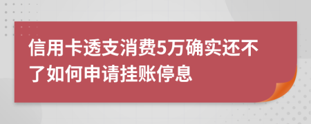 信用卡透支消费5万确实还不了如何申请挂账停息