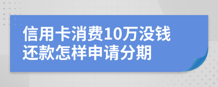 信用卡消费10万没钱还款怎样申请分期