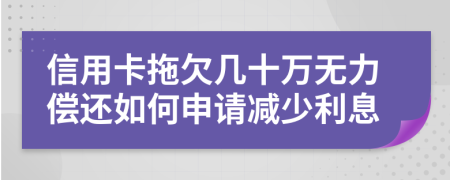 信用卡拖欠几十万无力偿还如何申请减少利息