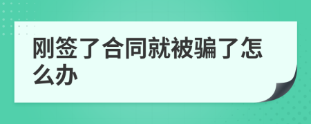 刚签了合同就被骗了怎么办