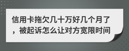 信用卡拖欠几十万好几个月了，被起诉怎么让对方宽限时间