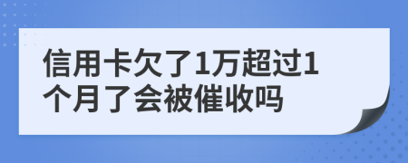 信用卡欠了1万超过1个月了会被催收吗