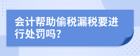 会计帮助偷税漏税要进行处罚吗？