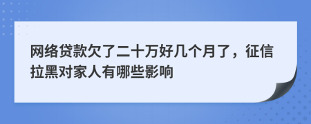 网络贷款欠了二十万好几个月了，征信拉黑对家人有哪些影响