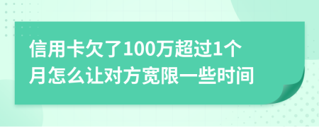 信用卡欠了100万超过1个月怎么让对方宽限一些时间