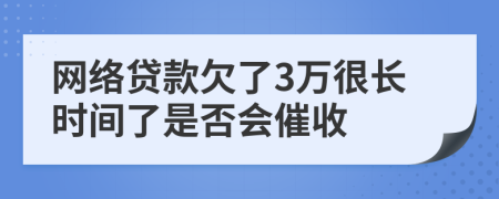 网络贷款欠了3万很长时间了是否会催收