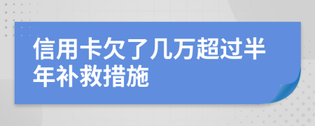 信用卡欠了几万超过半年补救措施