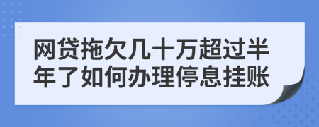 网贷拖欠几十万超过半年了如何办理停息挂账