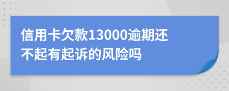 信用卡欠款13000逾期还不起有起诉的风险吗