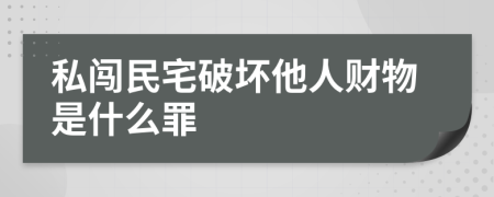 私闯民宅破坏他人财物是什么罪