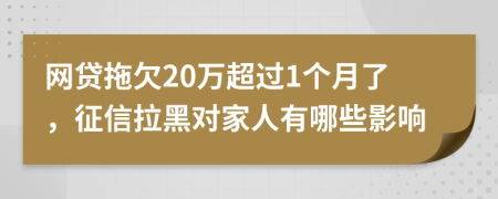 网贷拖欠20万超过1个月了，征信拉黑对家人有哪些影响