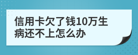 信用卡欠了钱10万生病还不上怎么办