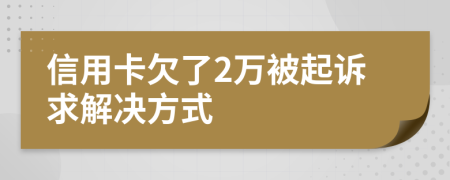 信用卡欠了2万被起诉求解决方式