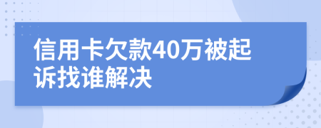 信用卡欠款40万被起诉找谁解决