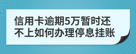 信用卡逾期5万暂时还不上如何办理停息挂账