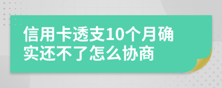 信用卡透支10个月确实还不了怎么协商