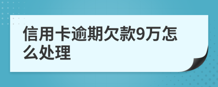 信用卡逾期欠款9万怎么处理