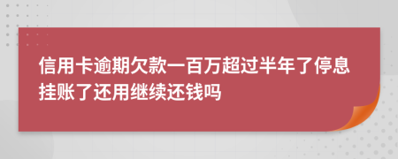 信用卡逾期欠款一百万超过半年了停息挂账了还用继续还钱吗