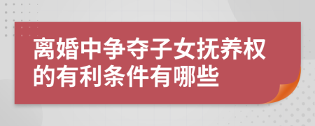 离婚中争夺子女抚养权的有利条件有哪些