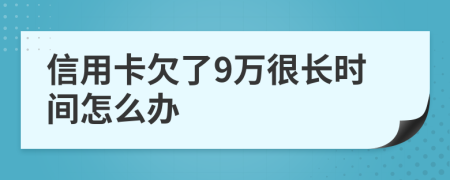 信用卡欠了9万很长时间怎么办