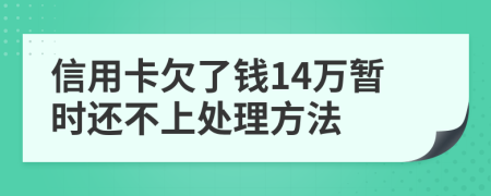 信用卡欠了钱14万暂时还不上处理方法