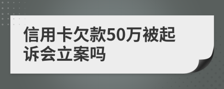 信用卡欠款50万被起诉会立案吗