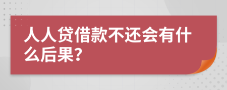 人人贷借款不还会有什么后果？