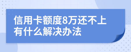 信用卡额度8万还不上有什么解决办法