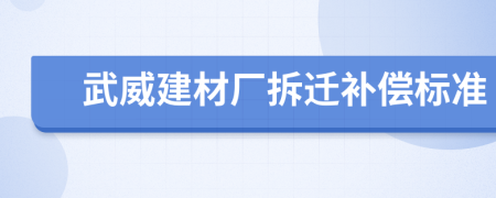 武威建材厂拆迁补偿标准