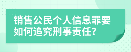 销售公民个人信息罪要如何追究刑事责任？