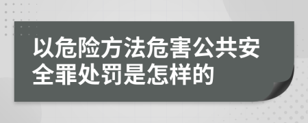 以危险方法危害公共安全罪处罚是怎样的