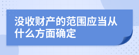 没收财产的范围应当从什么方面确定