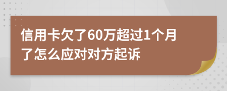 信用卡欠了60万超过1个月了怎么应对对方起诉